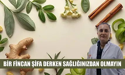 Bir fincan şifa derken sağlığınızdan olmayın
