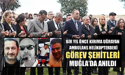 Bir yıl önce kırıma uğrayan ambulans helikopterdeki görev şehitleri Muğla'da anıldı