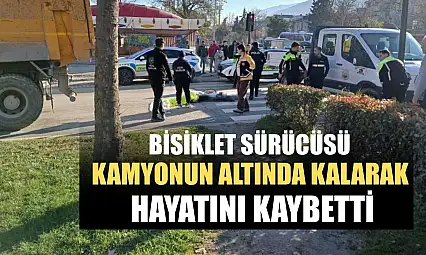 Bisiklet sürücüsü kamyonun altında kalarak hayatını kaybetti