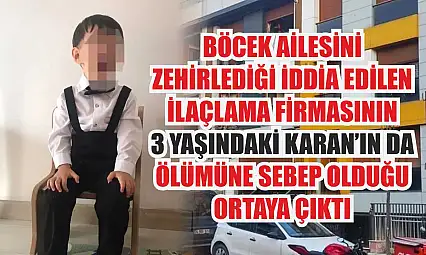 Böcek ailesini zehirlediği iddia edilen ilaçlama firmasının 3 yaşındaki Karan'ın da ölümüne sebep olduğu ortaya çıktı