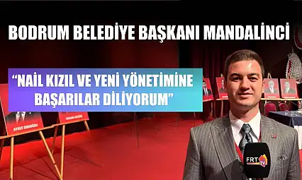 Bodrum Belediye Başkanı Mandalinci: 'Nail Kızıl ve Yeni Yönetimine Başarılar Diliyorum'