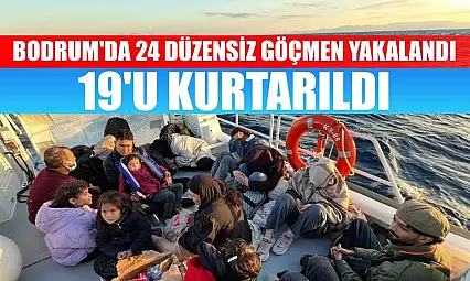 Bodrum'da 24 düzensiz göçmen yakalandı, 19'u kurtarıldı