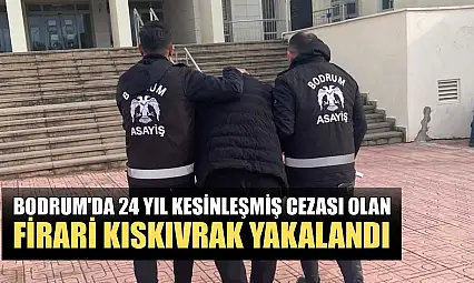 Bodrum'da 24 yıl kesinleşmiş cezası olan firari kıskıvrak yakalandı