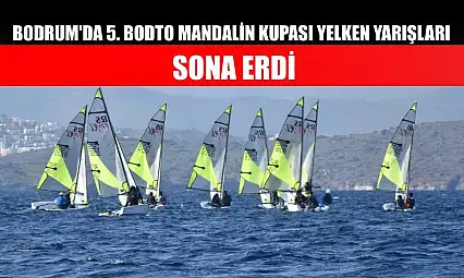 Bodrum'da 5. BODTO Mandalin Kupası Yelken Yarışları sona erdi