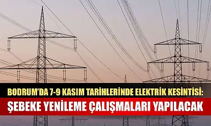 Bodrum'da 7-9 Kasım Tarihlerinde Elektrik Kesintisi: Şebeke Yenileme Çalışmaları Yapılacak