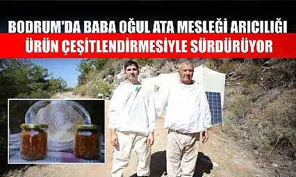 Bodrum'da baba oğul ata mesleği arıcılığı ürün çeşitlendirmesiyle sürdürüyor