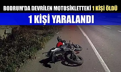 Bodrum'da devrilen motosikletteki 1 kişi öldü, 1 kişi yaralandı