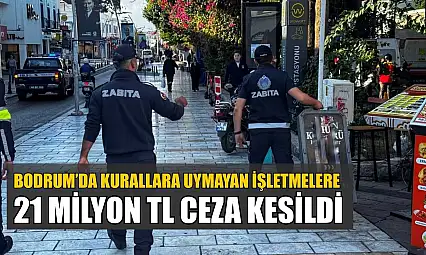 Bodrum'da kurallara uymayan işletmelere 21 milyon TL ceza kesildi