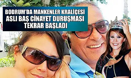 Bodrum'da Mankenler Kraliçesi Aslı Baş cinayet duruşması tekrar başladı