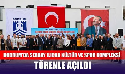 Bodrum'da Serbay Ilıcak Kültür ve Spor Kompleksi törenle açıldı