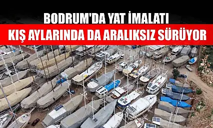 Bodrum'da yat imalatı kış aylarında da aralıksız sürüyor