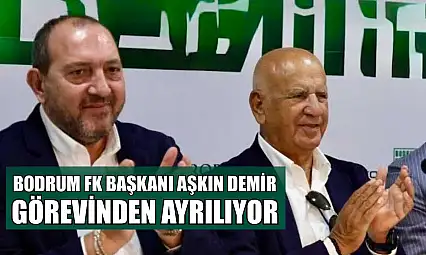 Bodrum FK Başkanı Aşkın Demir görevinden ayrılıyor