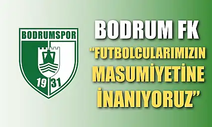 Bodrum FK 'Futbolcularımızın Masumiyetine İnanıyoruz'