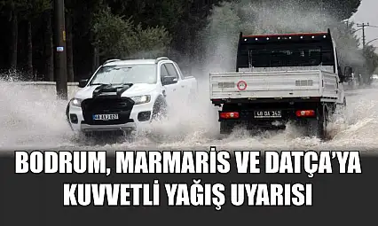 Bodrum, Marmaris ve Datça'ya kuvvetli yağış uyarısı