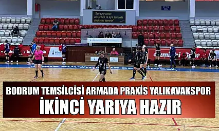 Bodrum temsilcisi Armada Praxis Yalıkavakspor ikinci yarıya hazır
