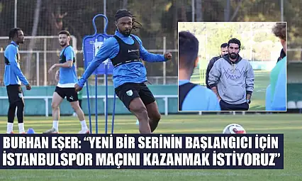 Burhan Eşer: 'Yeni bir serinin başlangıcı için İstanbulspor maçını kazanmak istiyoruz'
