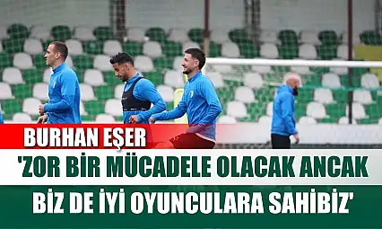 Burhan Eşer: 'Zor bir mücadele olacak ancak biz de iyi oyunculara sahibiz'