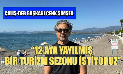 Çalış-Der Başkanı Cenk Şimşek: '12 aya yayılmış bir turizm sezonu istiyoruz'