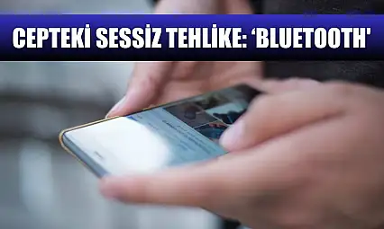 Cepteki sessiz tehlike: 'Bluetooth'