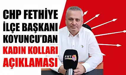 CHP Fethiye İlçe Başkanı Koyuncu'dan Kadın Kolları Açıklaması