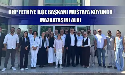 CHP Fethiye İlçe Başkanı Mustafa Koyuncu mazbatasını aldı