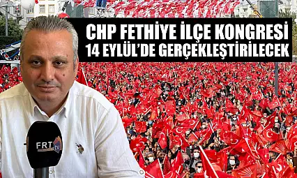 CHP Fethiye İlçe Kongresi 14 Eylül'de gerçekleştirilecek
