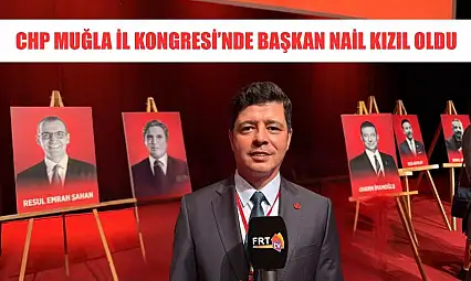 CHP Muğla İl Kongresi'nde Başkan Nail Kızıl Oldu