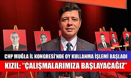 CHP Muğla İl Kongresi'nde Oy Kullanma İşlemi Başladı, Kızıl: 'Çalışmalarımıza Başlayacağız'