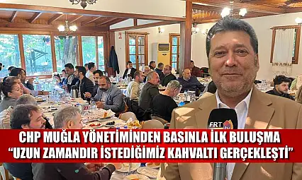 CHP Muğla yönetiminden basınla ilk buluşma: 'Uzun zamandır istediğimiz kahvaltı gerçekleşti'