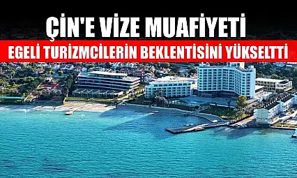 Çin'e vize muafiyeti Egeli turizmcilerin beklentisini yükseltti
