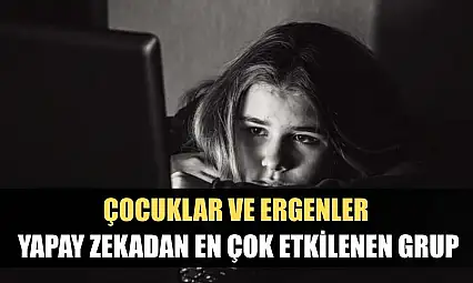 Çocuklar ve Ergenler Yapay Zekadan En Çok Etkilenen Grup
