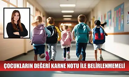 Çocukların değeri karne notu ile belirlenmemeli