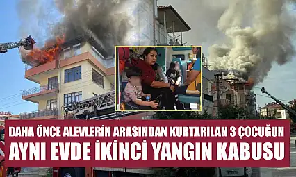 Daha önce alevlerin arasından kurtarılan 3 çocuğun aynı evde ikinci yangın kabusu