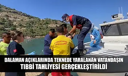 Dalaman açıklarında teknede yaralanan vatandaşın tıbbi tahliyesi gerçekleştirildi
