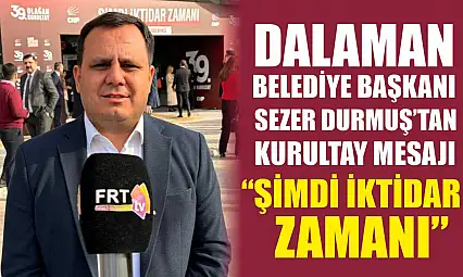 Dalaman Belediye Başkanı Sezer Durmuş'tan kurultay mesajı: 'Şimdi İktidar Zamanı'
