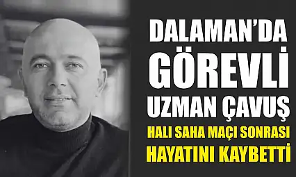 Dalaman'da görevli Uzman Çavuş halı saha maçı sonrası hayatını kaybetti