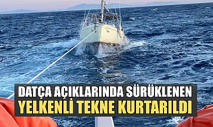 Datça açıklarında sürüklenen yelkenli tekne kurtarıldı