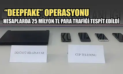 'Deepfake' operasyonu: Hesaplarda 25 milyon TL para trafiği tespit edildi