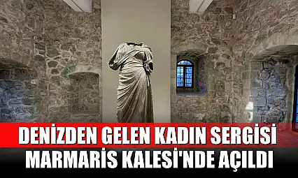 Denizden Gelen Kadın sergisi Marmaris Kalesi'nde açıldı