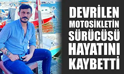 Devrilen motosikletin sürücüsü hayatını kaybetti