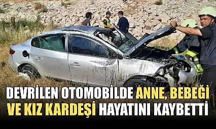 Devrilen otomobilde anne, bebeği ve kız kardeşi hayatını kaybetti