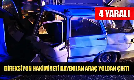 Direksiyon hakimiyeti kaybolan araç yoldan çıktı: 4 yaralı