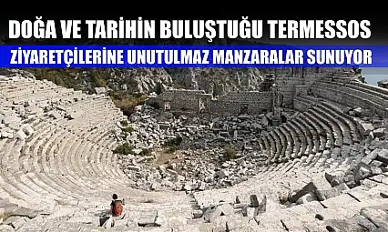 Doğa ve tarihin buluştuğu Termessos, ziyaretçilerine unutulmaz manzaralar sunuyor