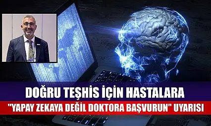 Doğru teşhis için hastalara 'yapay zekaya değil doktora başvurun' uyarısı