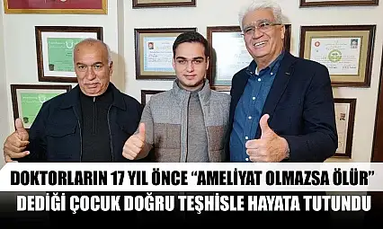 Doktorların 17 yıl önce 'ameliyat olmazsa ölür' dediği çocuk doğru teşhisle hayata tutundu