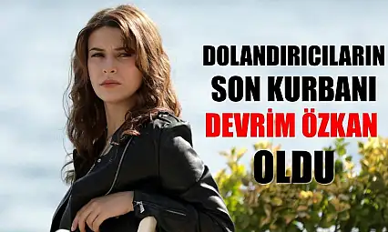 Dolandırıcıların son kurbanı Devrim Özkan oldu