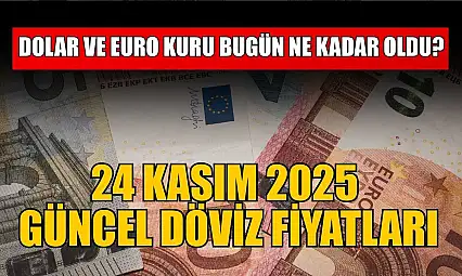 Dolar ve Euro kuru bugün ne kadar oldu?  24 Kasım 2025 güncel döviz fiyatları