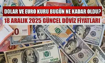 Dolar ve Euro kuru bugün ne kadar oldu?  18 Aralık 2025 güncel döviz fiyatları