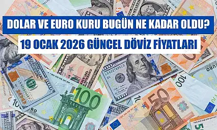 Dolar ve Euro kuru bugün ne kadar oldu?  19 Ocak 2026 güncel döviz fiyatları