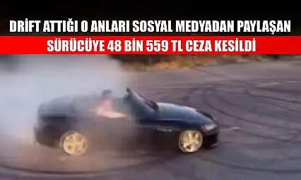 Drift attığı o anları sosyal medyadan paylaşan sürücüye 48 bin 559 TL ceza kesildi
